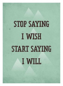 Stop saying i wish start saying i will.jpg